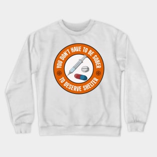 You Don't Have To Be Sober To Deserve Shelter - Decriminalise Drugs Crewneck Sweatshirt